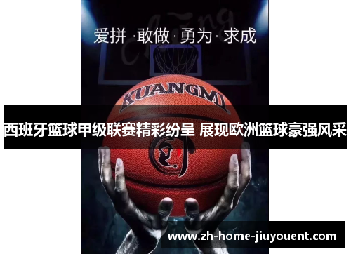 西班牙篮球甲级联赛精彩纷呈 展现欧洲篮球豪强风采
